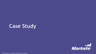 © 2014 Marketo, Inc. Marketo Proprietary and Confidential
Case Study
 