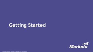 © 2014 Marketo, Inc. Marketo Proprietary and Confidential
Getting Started
 