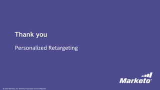 © 2014 Marketo, Inc. Marketo Proprietary and Confidential
Thank you
Personalized Retargeting
 