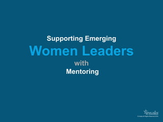 © Insala All Rights Reserved 2016
Supporting Emerging
Women Leaders
with
Mentoring
 