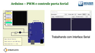 Arduino – PWM e controle porta Serial
Trabalhando com Interface Serial
 