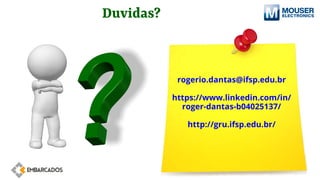 rogerio.dantas@ifsp.edu.br
https://www.linkedin.com/in/
roger-dantas-b04025137/
http://gru.ifsp.edu.br/
Duvidas?
 