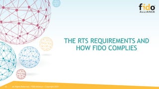 All Rights Reserved | FIDO Alliance | Copyright 201912
THE RTS REQUIREMENTS AND
HOW FIDO COMPLIES
 