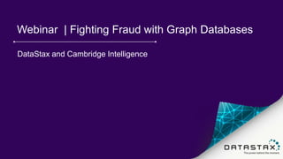 Webinar | Fighting Fraud with Graph Databases
DataStax and Cambridge Intelligence
 