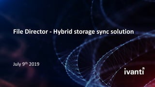 File Director - Hybrid storage sync solution
July 9th 2019
 