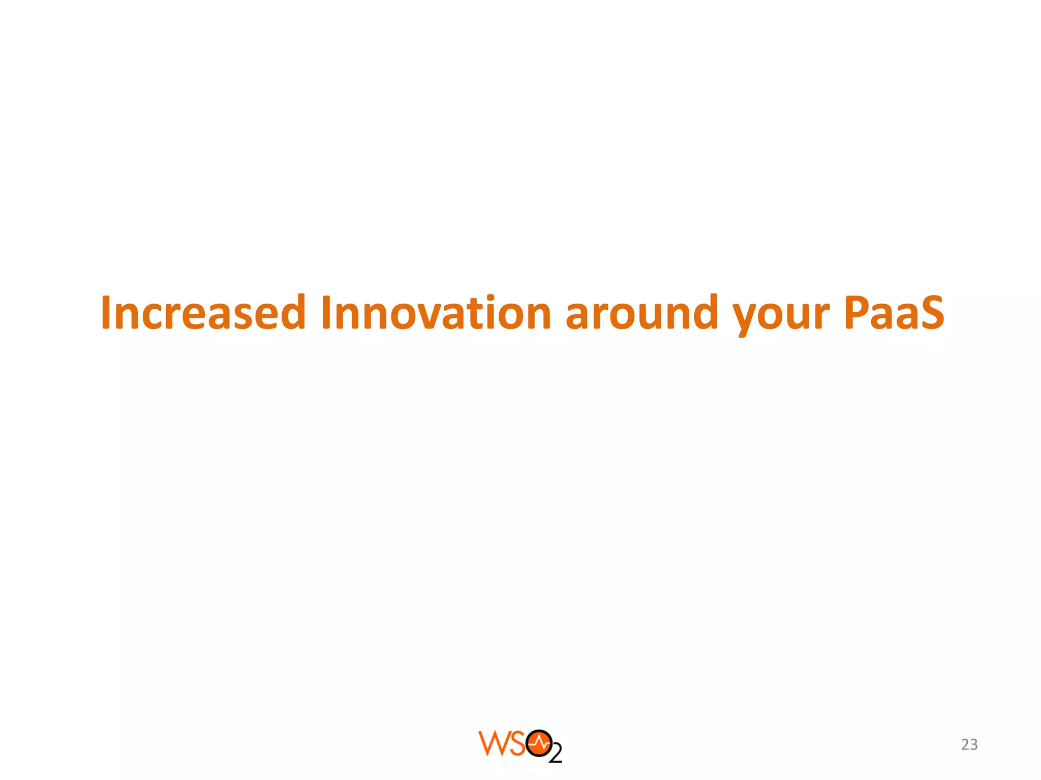 Increased Innovation around your PaaS

23

 