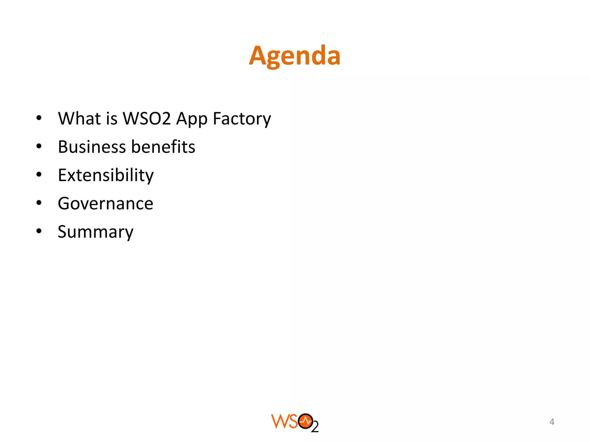 Agenda
•
•
•
•
•

What is WSO2 App Factory
Business benefits
Extensibility
Governance
Summary

4

 