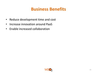 Business Benefits
• Reduce development time and cost
• Increase innovation around PaaS
• Enable increased collaboration

12

 