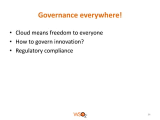 Governance everywhere!
• Cloud means freedom to everyone
• How to govern innovation?
• Regulatory compliance

34

 