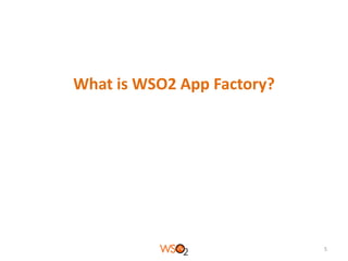What is WSO2 App Factory?

5

 