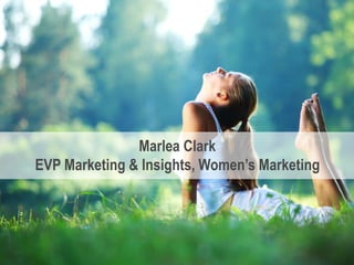 16
Marlea Clark
EVP Marketing & Insights, Women’s Marketing
 