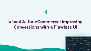 Visual AI for eCommerce: Improving
Conversions with a Flawless UI
1
 