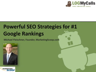 Powerful SEO Strategies for #1
Google Rankings
Michael Fleischner, Founder, MarketingScoop.com
 