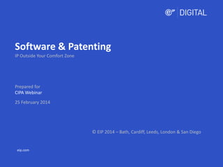Software & Patenting
IP Outside Your Comfort Zone

Prepared for
CIPA Webinar
25 February 2014

© EIP 2014 – Bath, Cardiff, Leeds, London & San Diego

eip.com

 