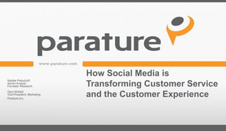 How Social Media is
Natalie Petouhoff,
Senior Analyst,
Forrester Research           Transforming Customer Service
Gary McNeil,
Vice President, Marketing,
Parature Inc.
                             and the Customer Experience
 