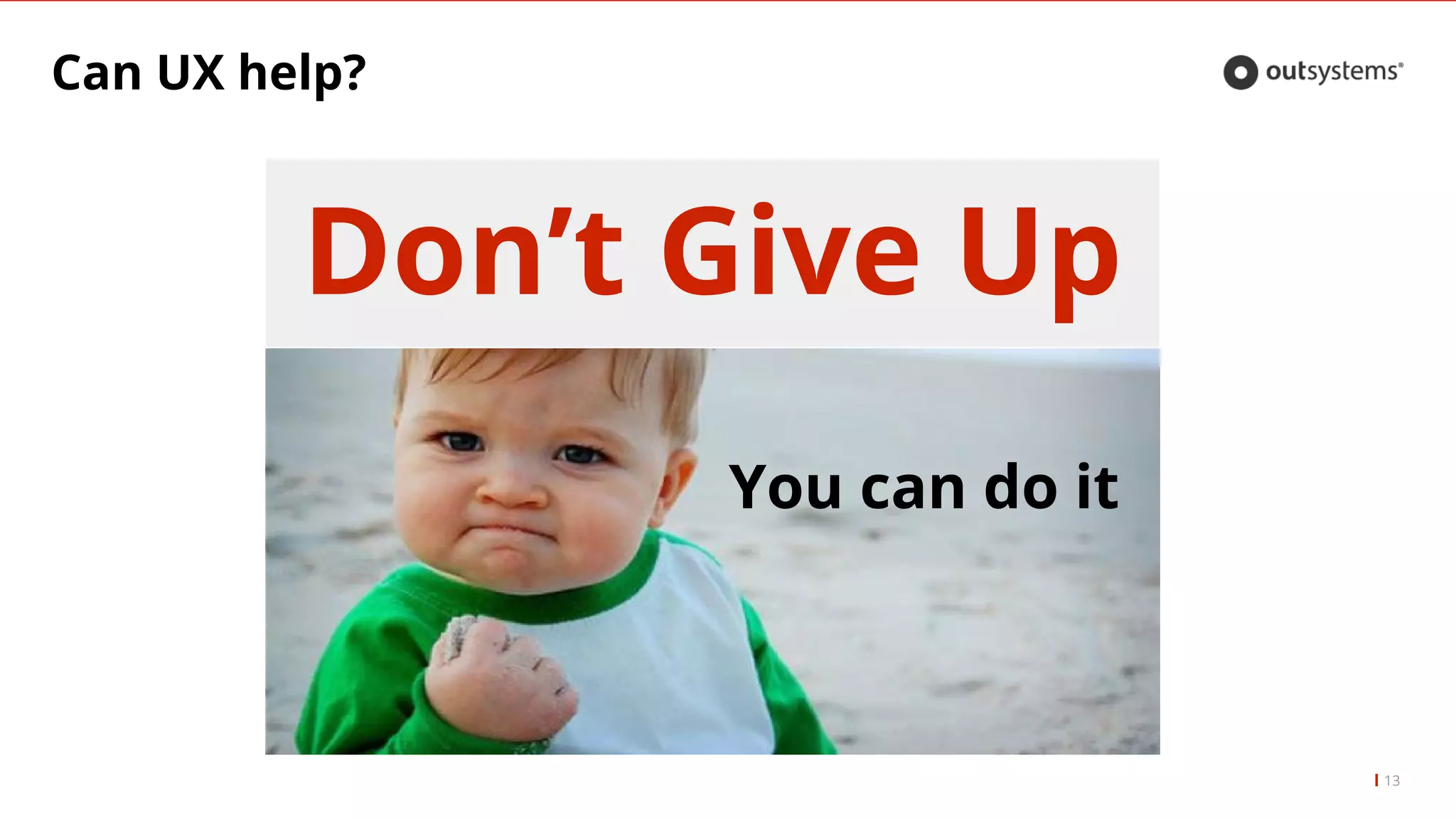 Can UX help?
13
You can do it
Don’t Give Up
 