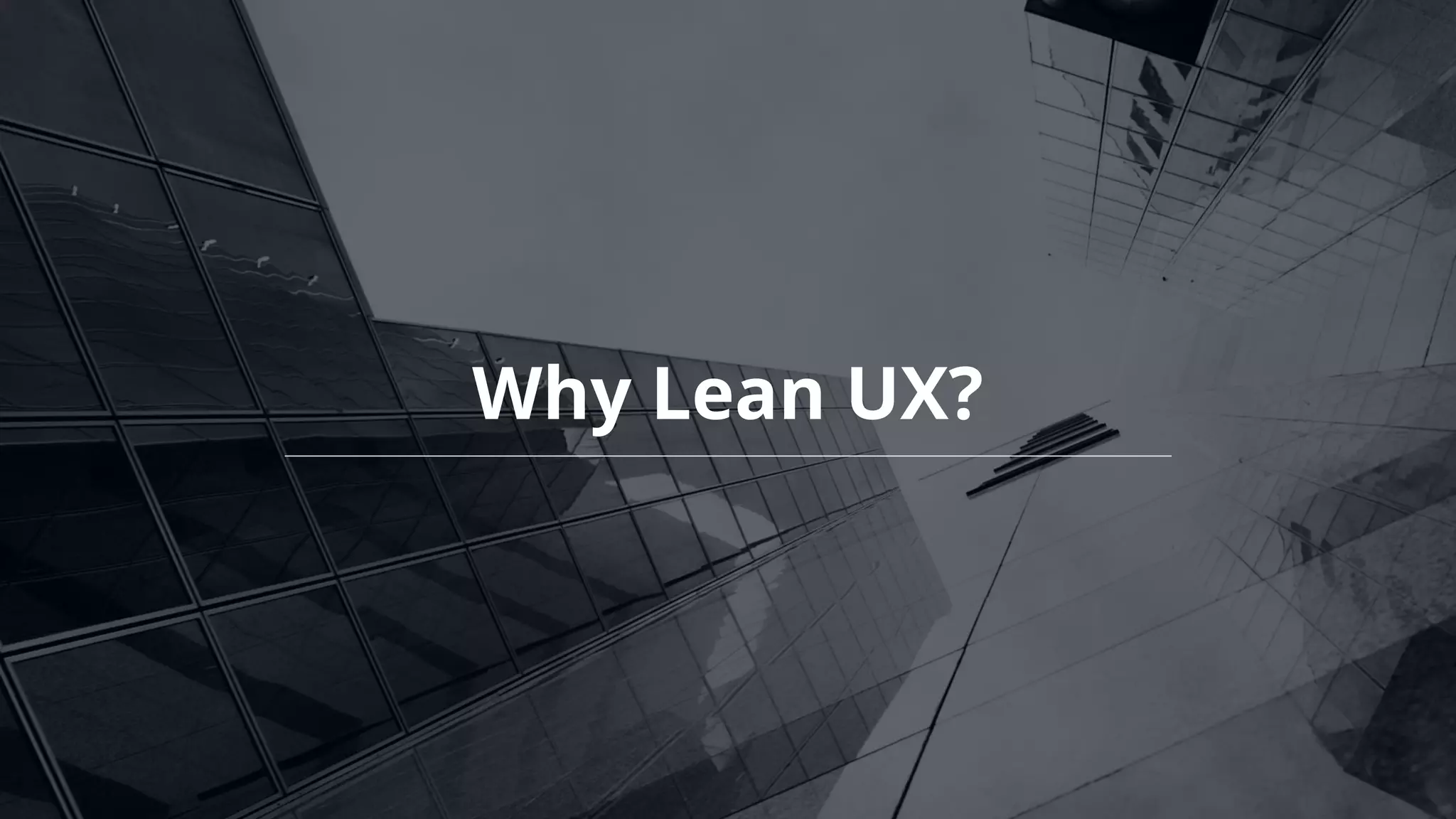 Why Lean UX?
 