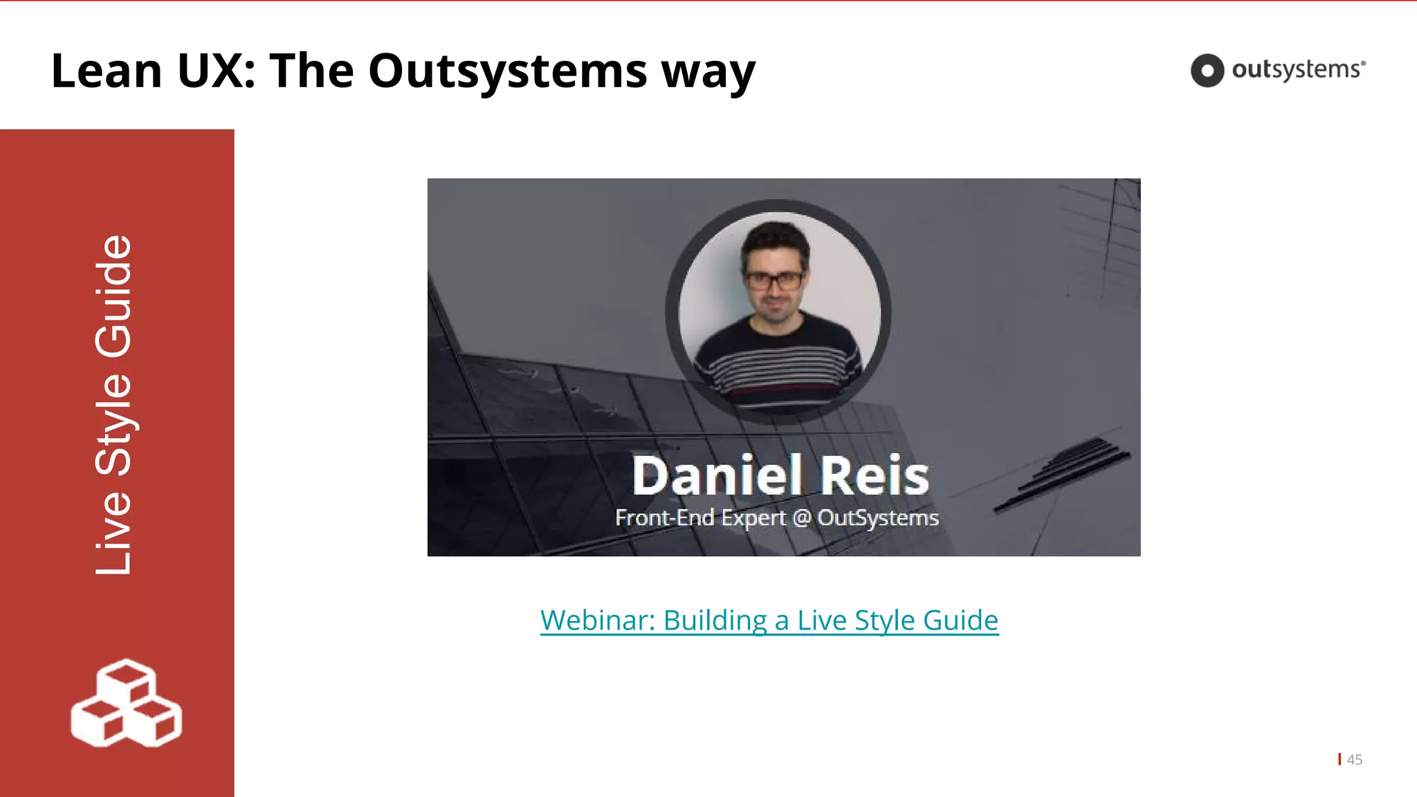 Lean UX: The Outsystems way
45
LiveStyleGuide
Webinar: Building a Live Style Guide
 