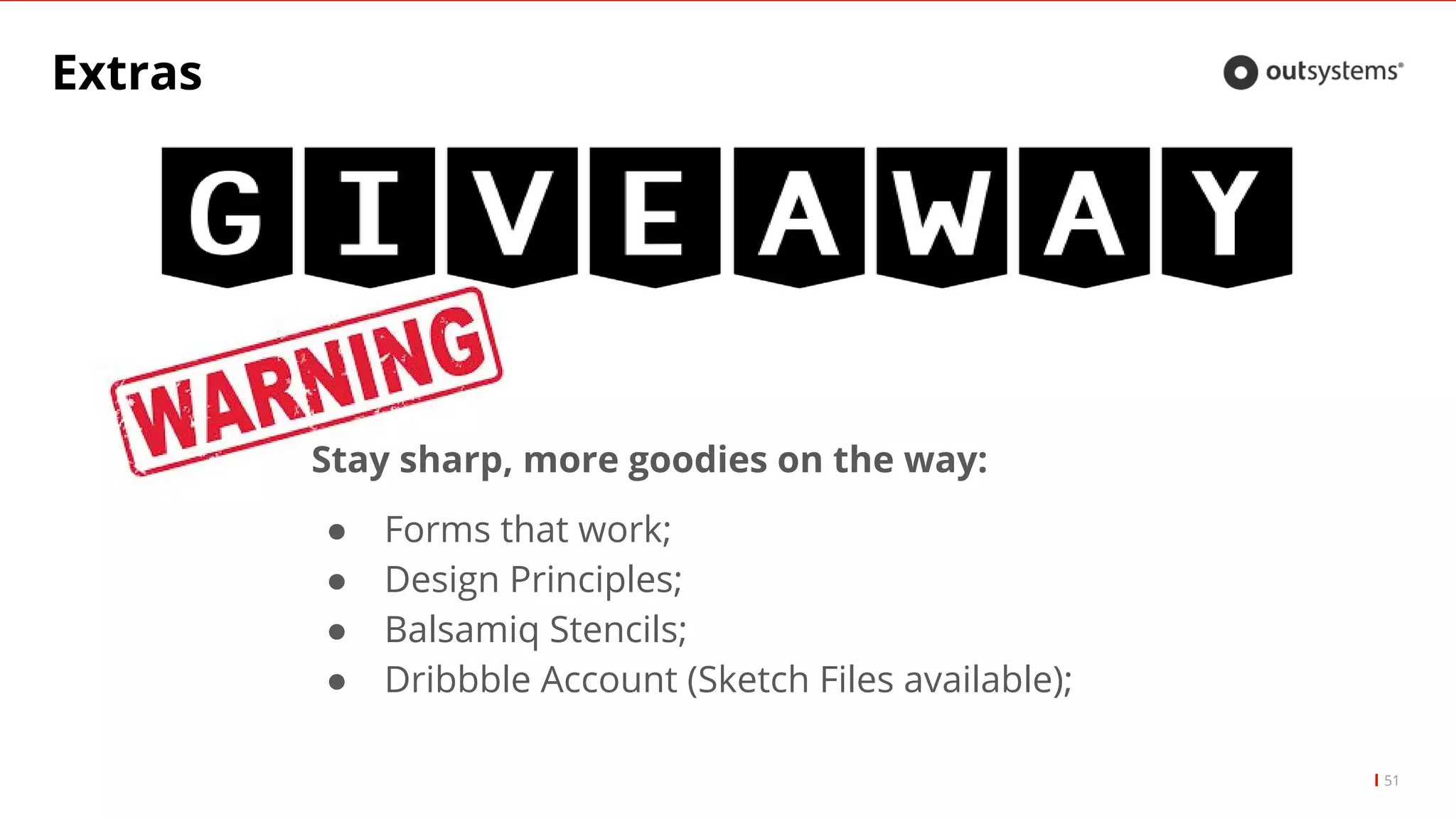 Extras
51
Stay sharp, more goodies on the way:
● Forms that work;
● Design Principles;
● Balsamiq Stencils;
● Dribbble Account (Sketch Files available);
 