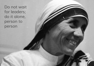 Do not wait
for leaders;
do it alone,
person to
person
 