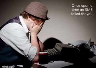 Once upon a
time an SME
toiled for you
 