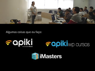 Algumas coisas que eu faço:
 