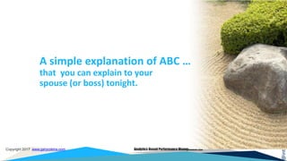 @interfacing
Copyright 2017 www.garycokins.com Analytics-Based Performance Management LLC
A simple explanation of ABC …
that you can explain to your
spouse (or boss) tonight.
 