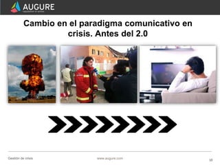 10www.augure.comGestión de crisis
Cambio en el paradigma comunicativo en
crisis. Antes del 2.0
 