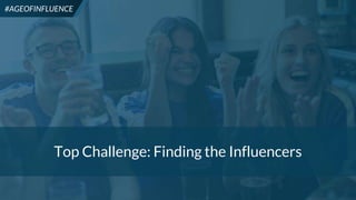 12
#AGEOFINFLUENCE
Top Challenge: Finding the Influencers
#AGEOFINFLUENCE
 