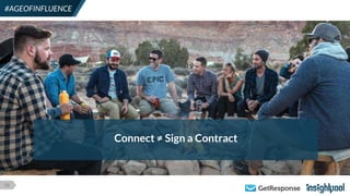 19
#AGEOFINFLUENCE
Connect ≠ Sign a Contract
 