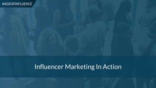 32
#AGEOFINFLUENCE
Influencer Marketing In Action
#AGEOFINFLUENCE
 