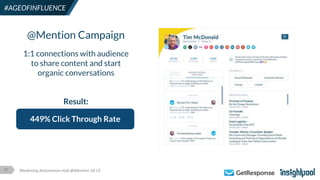 37
#AGEOFINFLUENCE
449% Click Through Rate
Marketing Automation Hub @Mention 10.13
@Mention Campaign
Result:
1:1 connections with audience
to share content and start
organic conversations
 