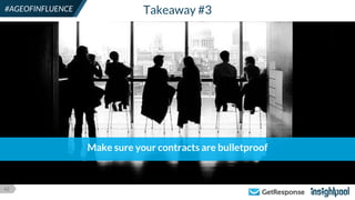 42
#AGEOFINFLUENCE
Make sure your contracts are bulletproof
Takeaway #3
 