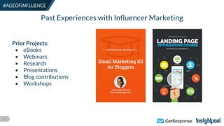5
#AGEOFINFLUENCE
Prior Projects:
• eBooks
• Webinars
• Research
• Presentations
• Blog contributions
• Workshops
Past Experiences with Influencer Marketing
 