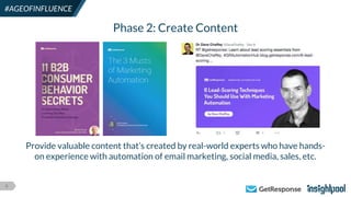 9
#AGEOFINFLUENCE
Provide valuable content that’s created by real-world experts who have hands-
on experience with automation of email marketing, social media, sales, etc.
Phase 2: Create Content
 