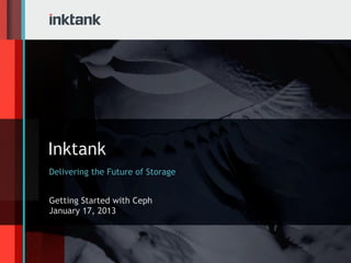 Inktank
Delivering the Future of Storage


Getting Started with Ceph
January 17, 2013
 