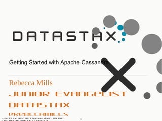 ©2013 DataStax Confidential. Do not
Rebecca Mills
Junior Evangelist
DataStax
@rebccamills
Getting Started with Apache Cassandra
1
 
