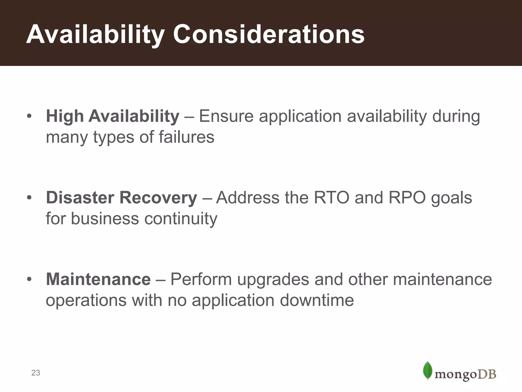 Availability Considerations
• High Availability – Ensure application availability during
many types of failures
• Disaster Recovery – Address the RTO and RPO goals
for business continuity
• Maintenance – Perform upgrades and other maintenance
operations with no application downtime

23

 
