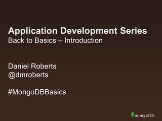 Application Development Series
Back to Basics – Introduction

Daniel Roberts
@dmroberts
#MongoDBBasics

 