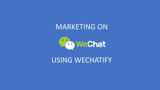 MARKETING ON
USING WECHATIFY
 