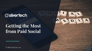 Getting the Most
from Paid Social
© SilverTech, Inc. 2017
 