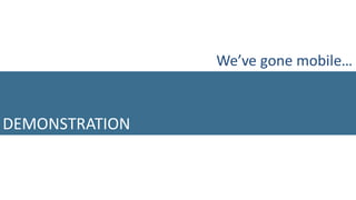 Information Management for Everyone
DEMONSTRATION
We’ve gone mobile…
 