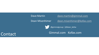 Information Management for Everyone
Contact
Dave Martin dave.martin@gimmal.com
Dean Misenhimer dean.misenhimer@kofax.com
@gimmalgroup | @dean_kofax
Gimmal.com Kofax.com
 