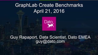 Dato Confidential1
GraphLab Create Benchmarks
April 21, 2016
Guy Rapaport, Data Scientist, Dato EMEA
guy@dato.com
 