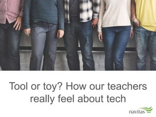 Tool or toy? How our teachers
really feel about tech
 