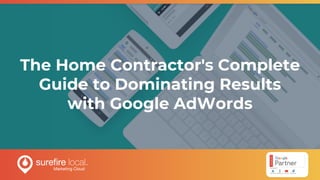 The Home Contractor's Complete
Guide to Dominating Results
with Google AdWords
 