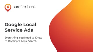 Google Local
Service Ads
Everything You Need to Know
to Dominate Local Search
 