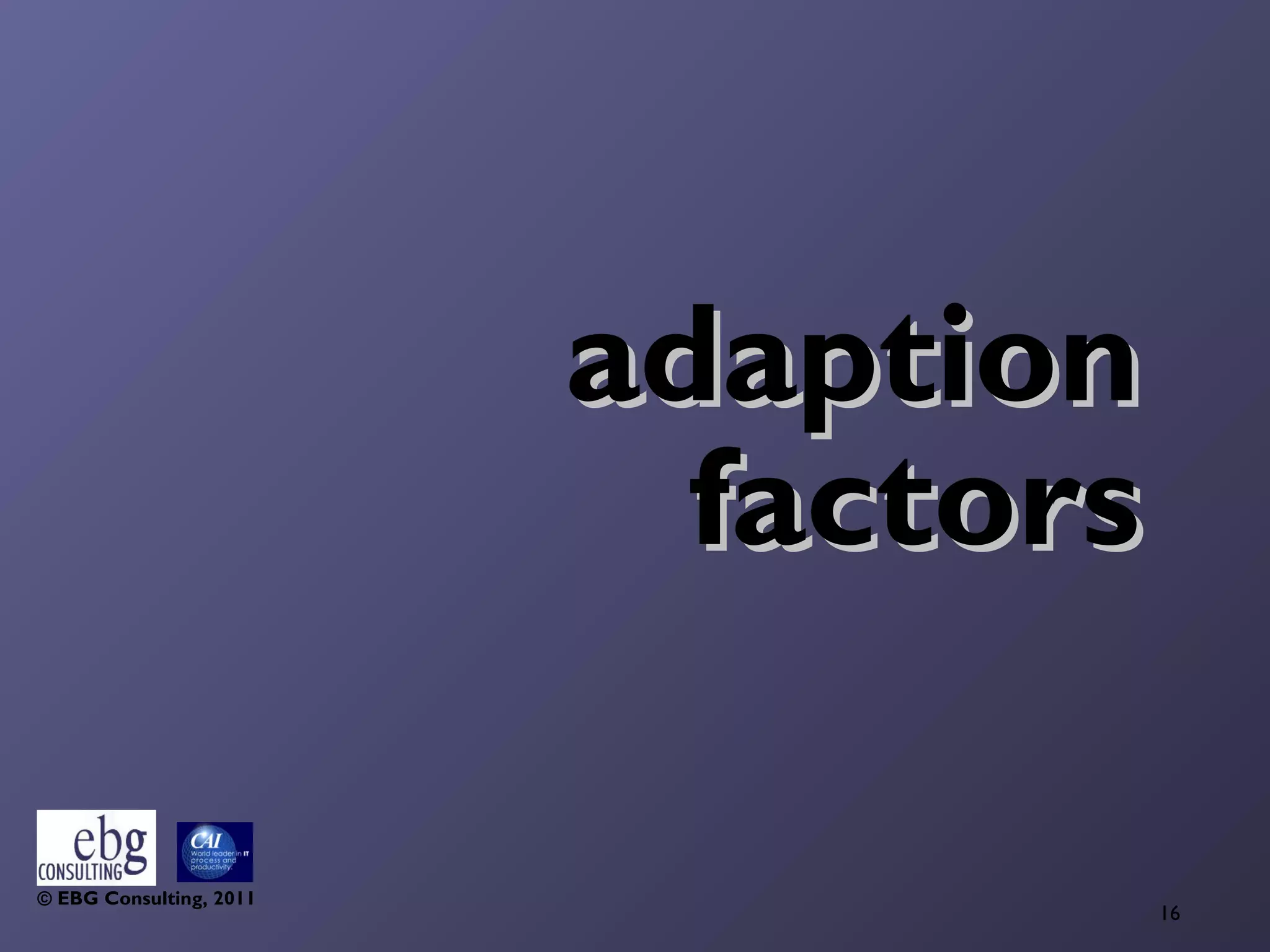 adaption
                           factors

© EBG Consulting, 2011
                                     16
 