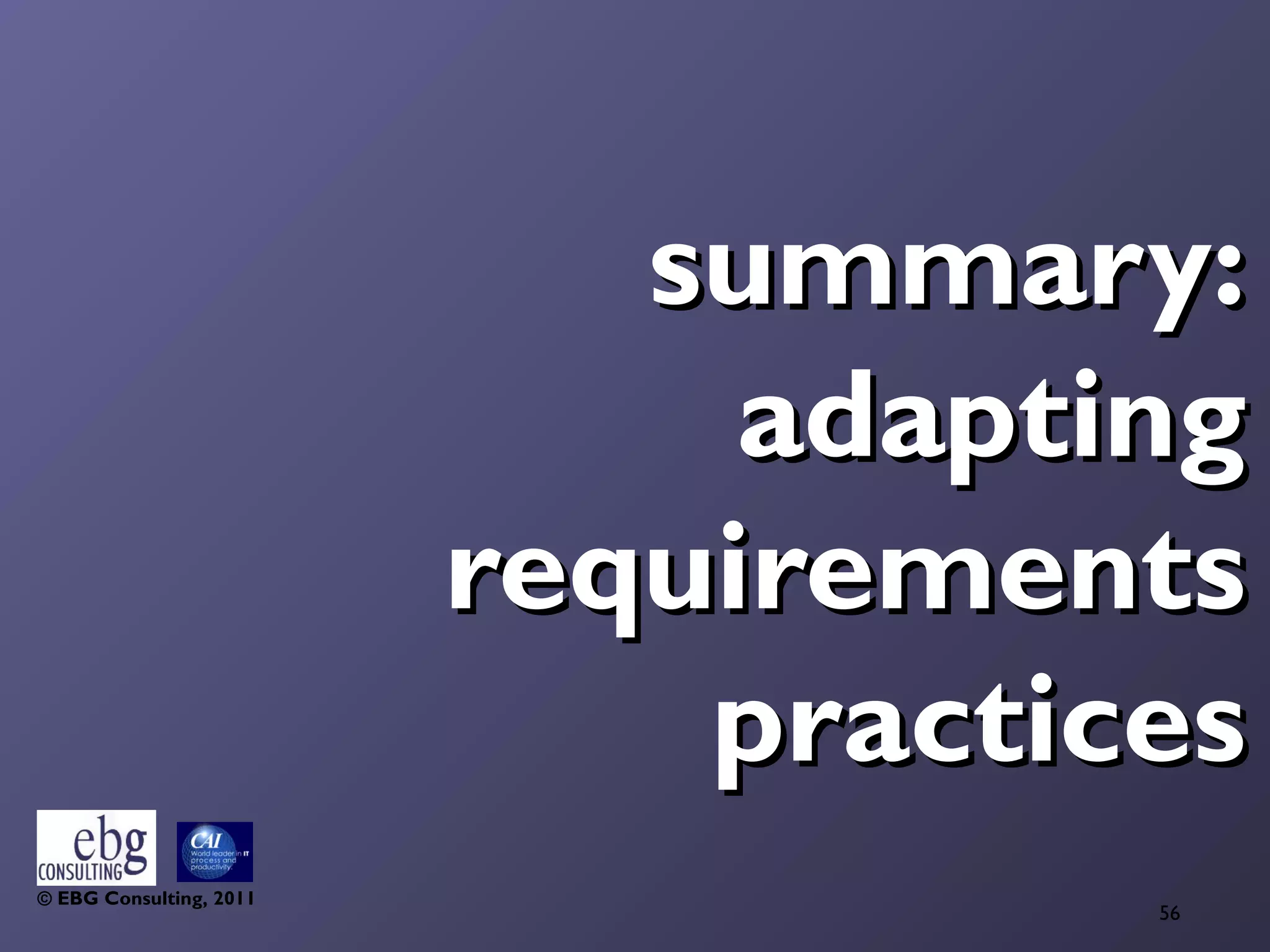 summary:
                              adapting
                         requirements
                             practices
© EBG Consulting, 2011
                                    56
 