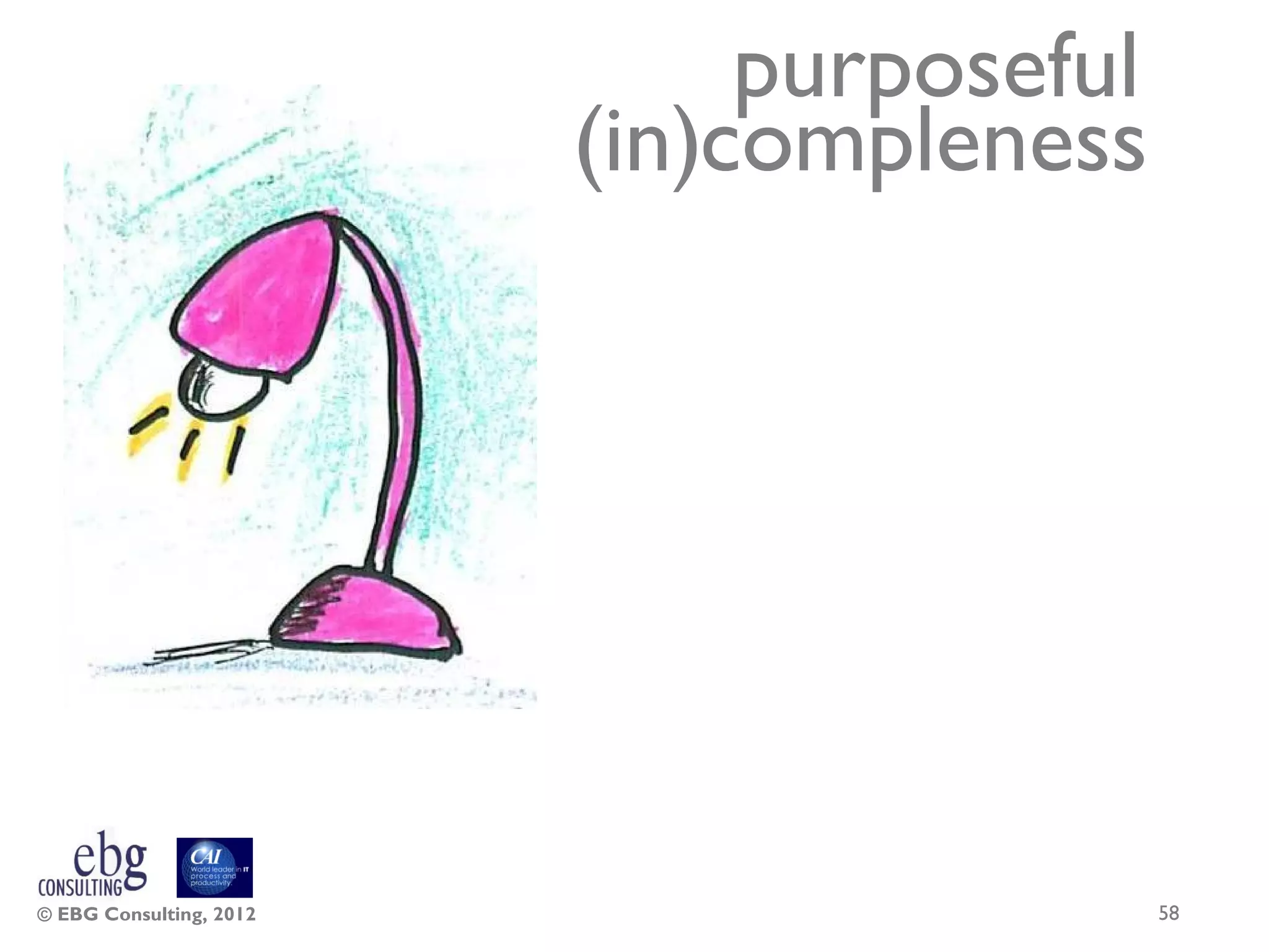 purposeful
                         (in)compleness




© EBG Consulting, 2012                     58
 